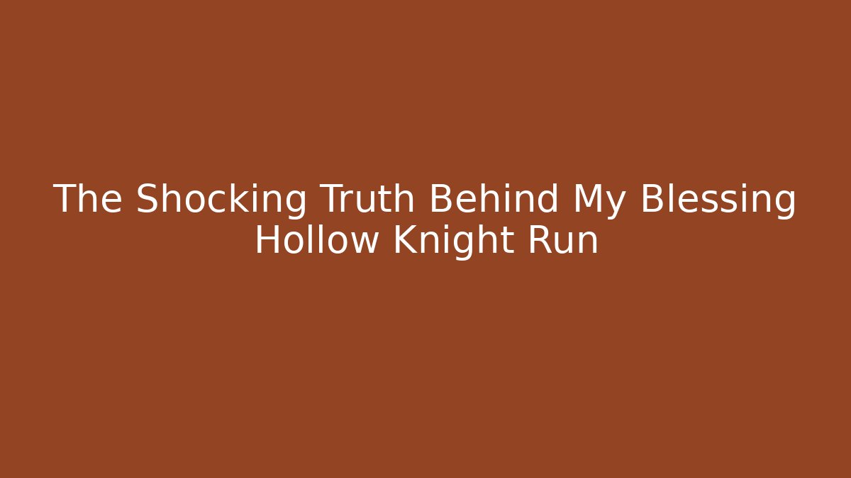 The Shocking Truth Behind My Blessing Hollow Knight Run