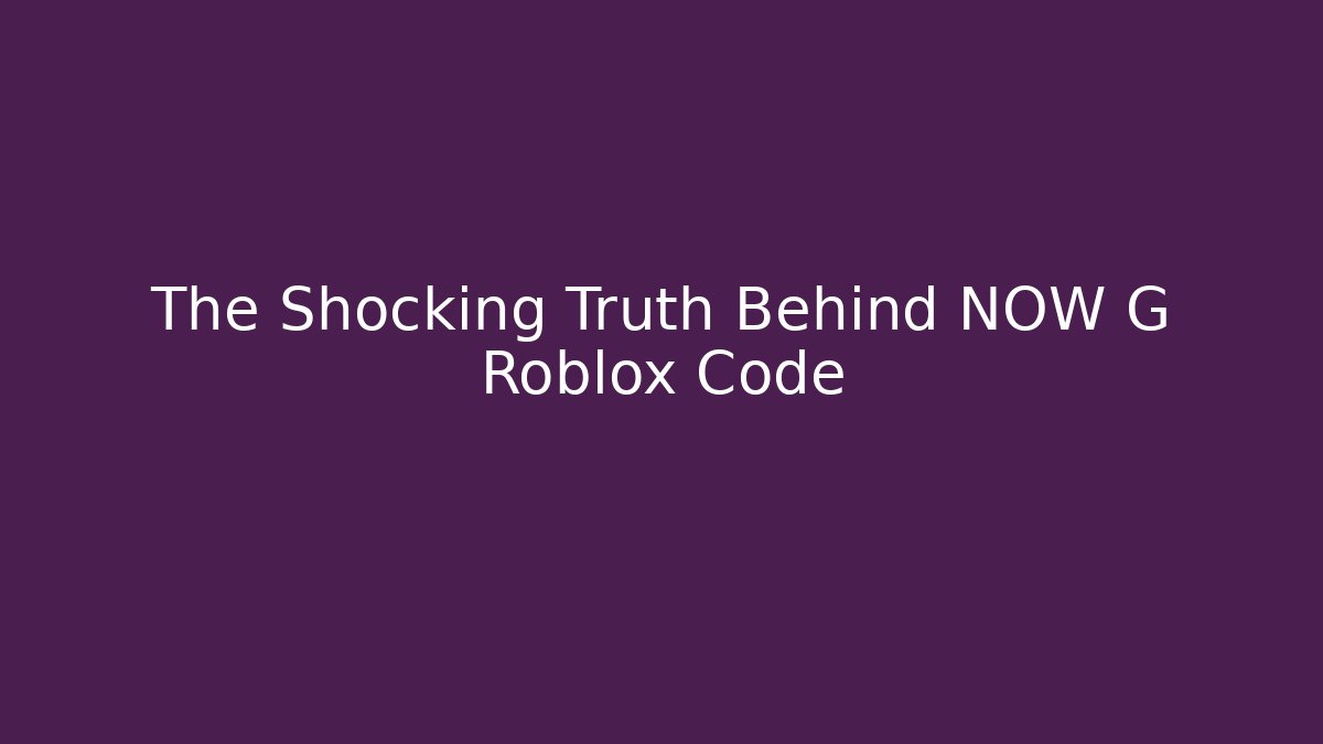 The Shocking Truth Behind NOW G Roblox Code - Create More Assets