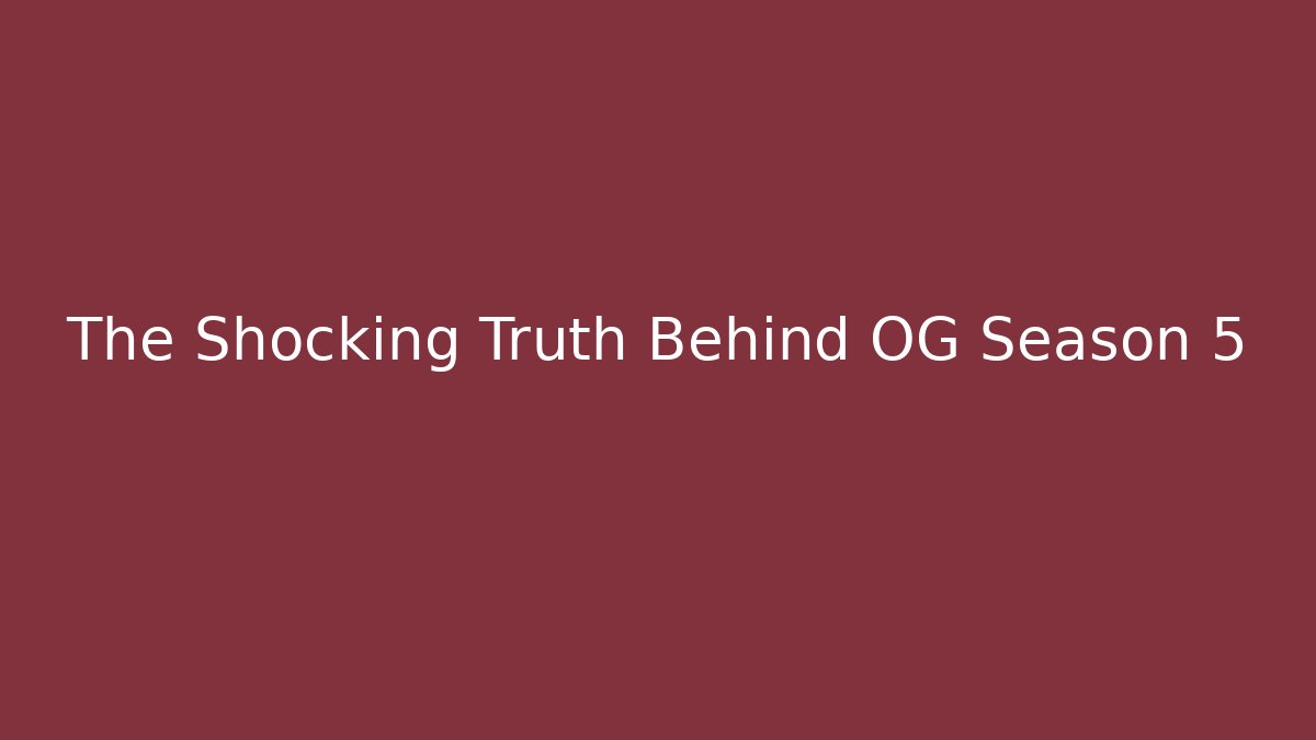 The Shocking Truth Behind OG Season 5 - Create More Assets