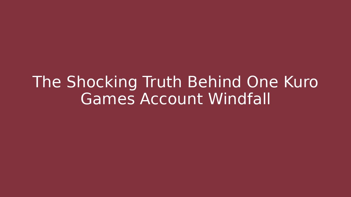 The Shocking Truth Behind One Kuro Games Account Windfall - Create More Assets