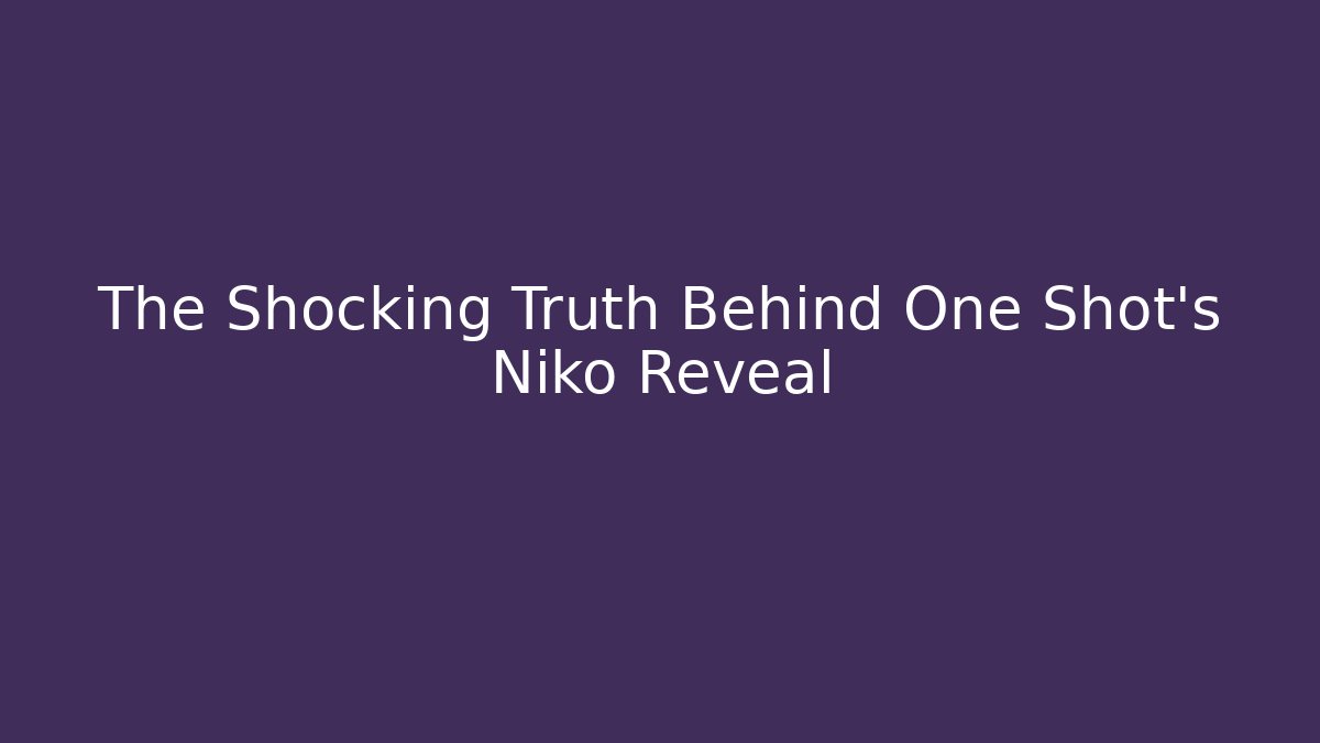 The Shocking Truth Behind One Shot's Niko Reveal
