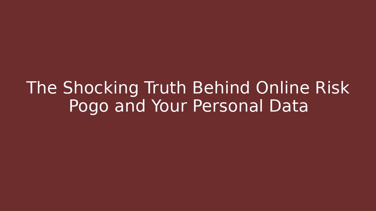 The Shocking Truth Behind Online Risk Pogo and Your Personal Data