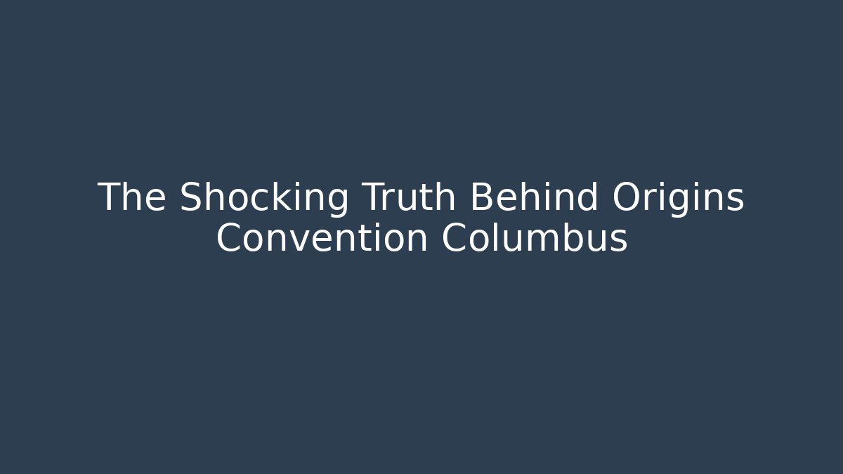 The Shocking Truth Behind Origins Convention Columbus