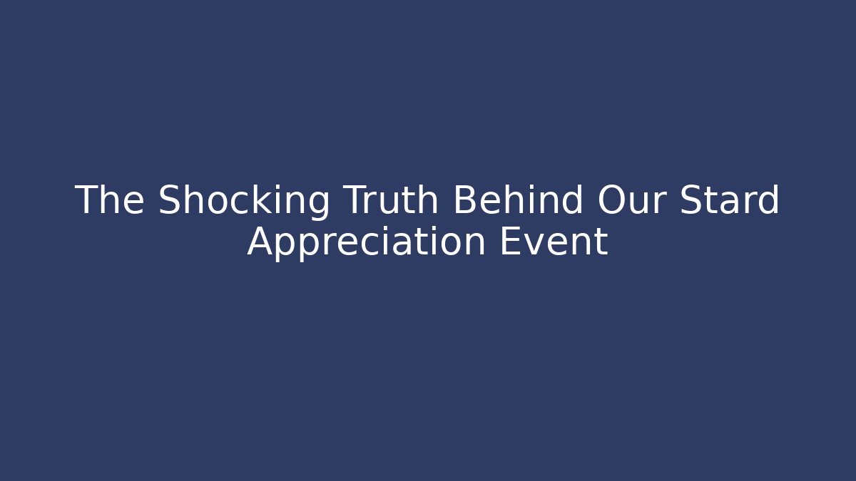 The Shocking Truth Behind Our Stard Appreciation Event