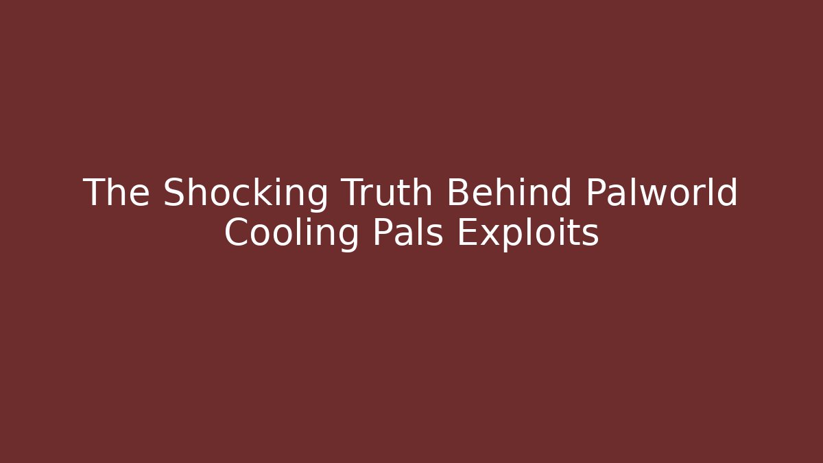 The Shocking Truth Behind Palworld Cooling Pals Exploits - Create More Assets