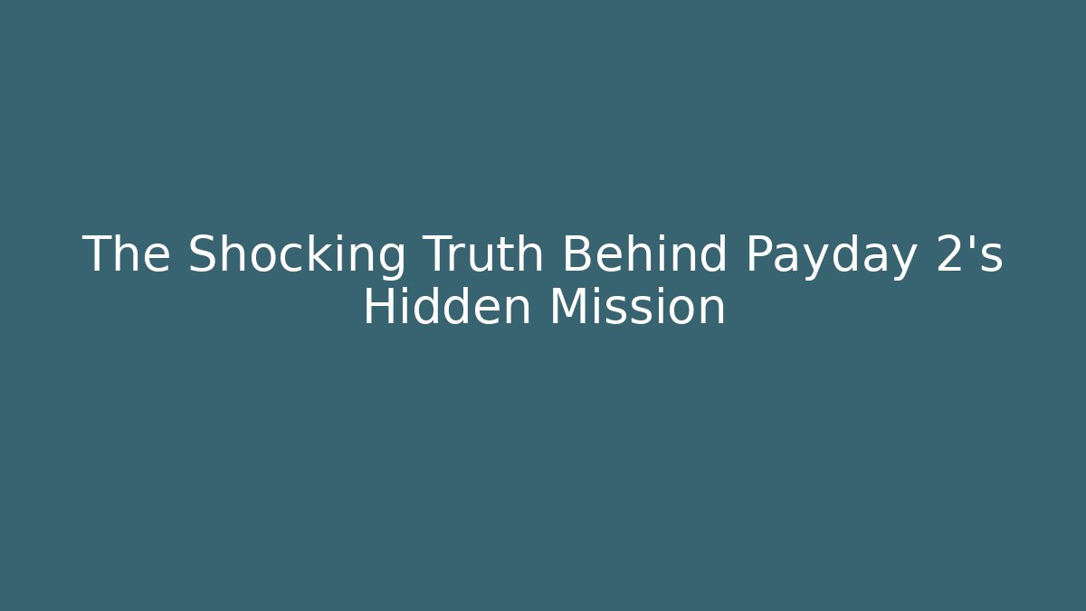 The Shocking Truth Behind Payday 2's Hidden Mission - Create More Assets