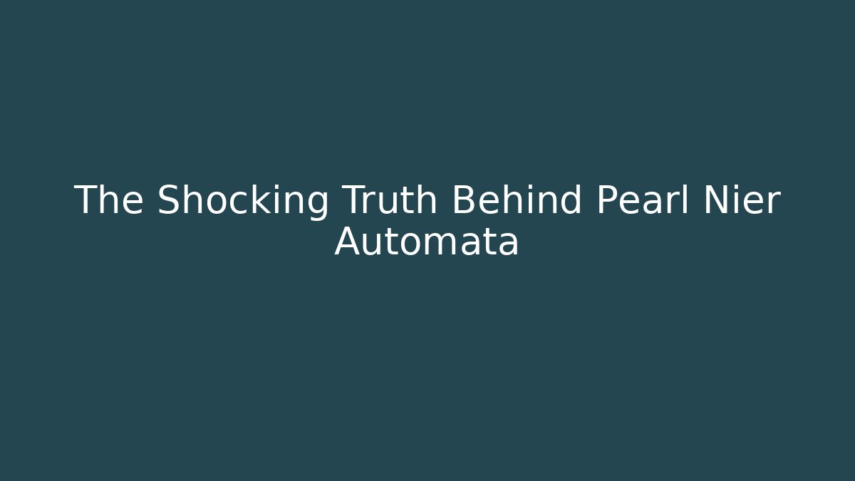 The Shocking Truth Behind Pearl Nier Automata