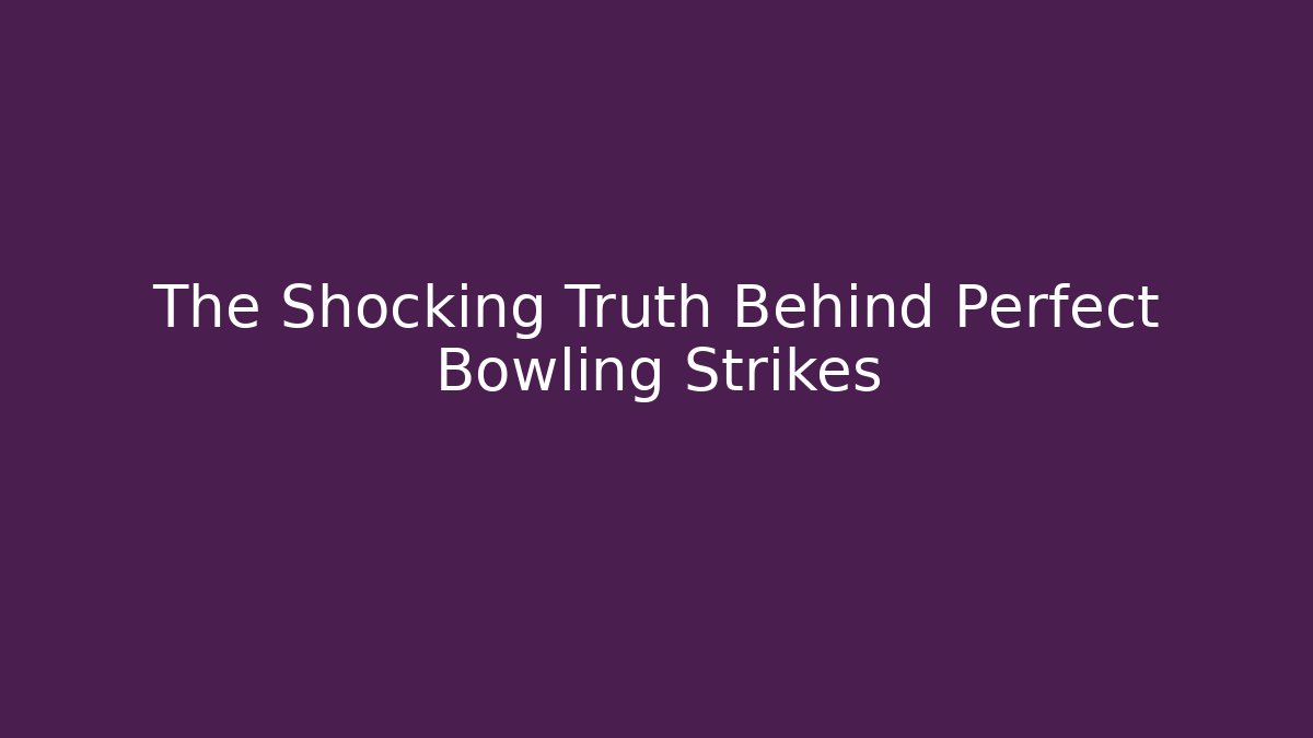 The Shocking Truth Behind Perfect Bowling Strikes