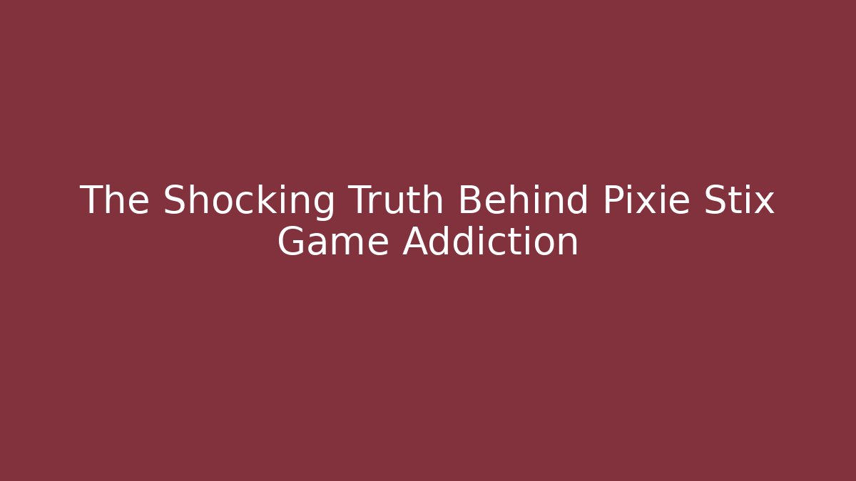 The Shocking Truth Behind Pixie Stix Game Addiction - Create More Assets