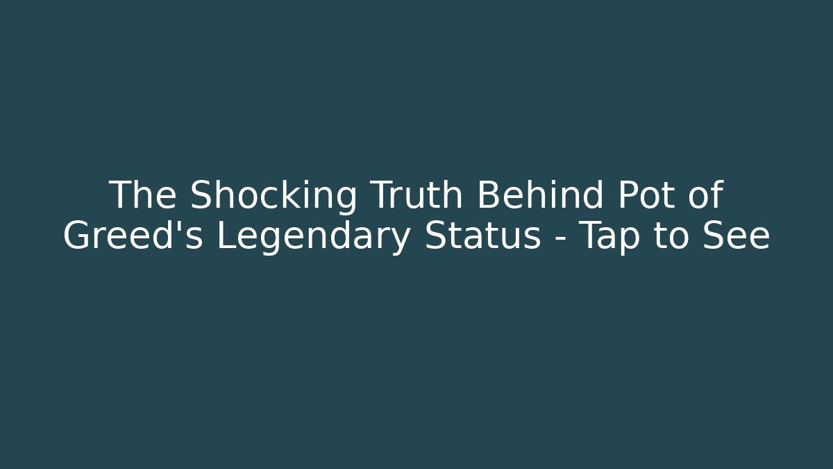 The Shocking Truth Behind Pot of Greed's Legendary Status - Tap to See