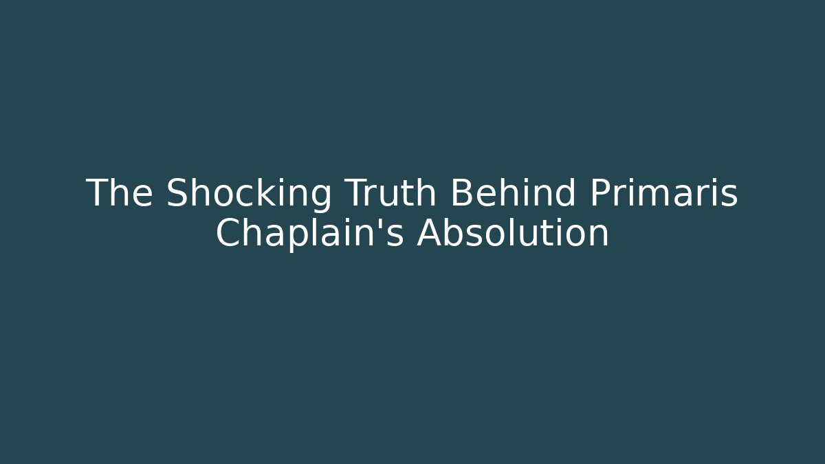 The Shocking Truth Behind Primaris Chaplain's Absolution - Create More Assets