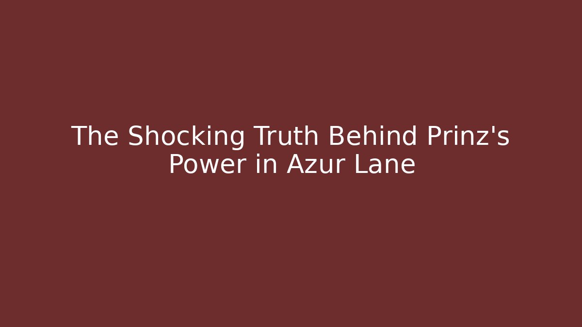 The Shocking Truth Behind Prinz's Power in Azur Lane