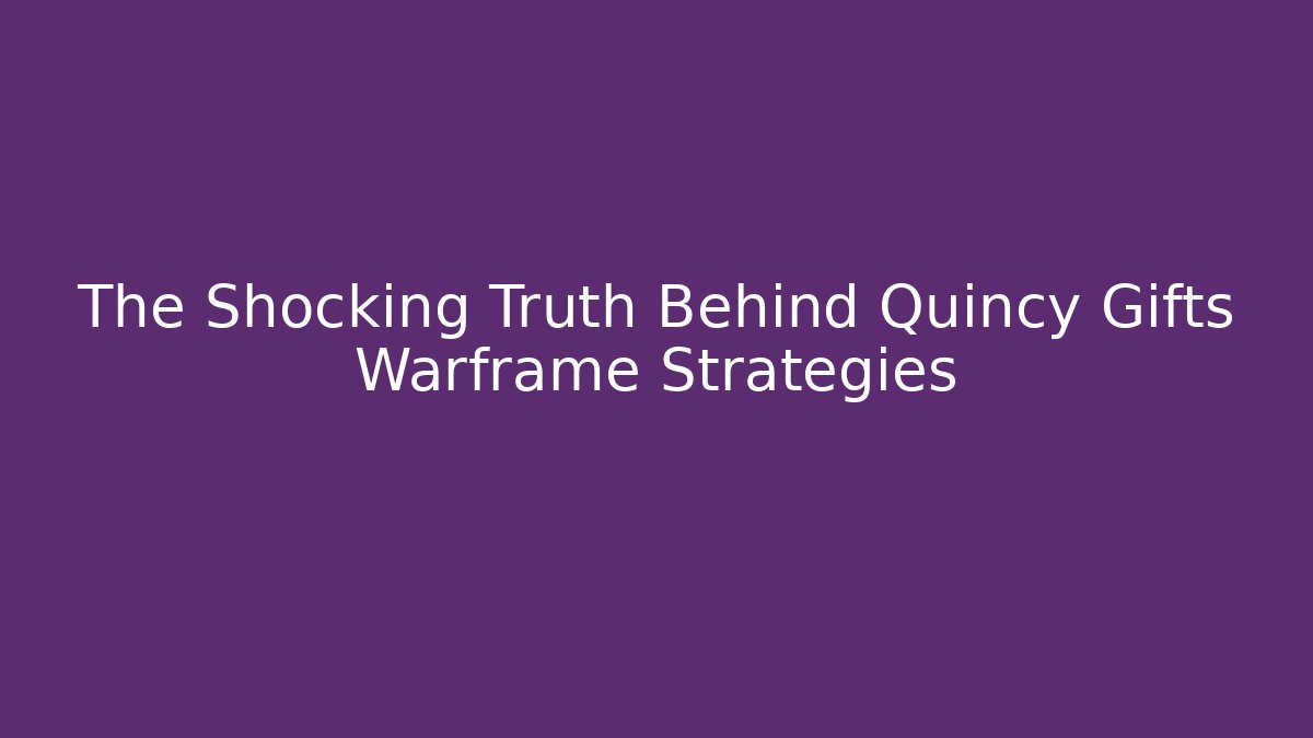 The Shocking Truth Behind Quincy Gifts Warframe Strategies