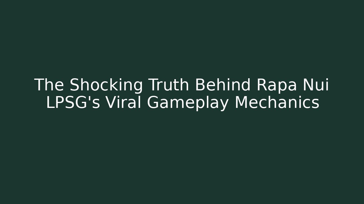 The Shocking Truth Behind Rapa Nui LPSG's Viral Gameplay Mechanics