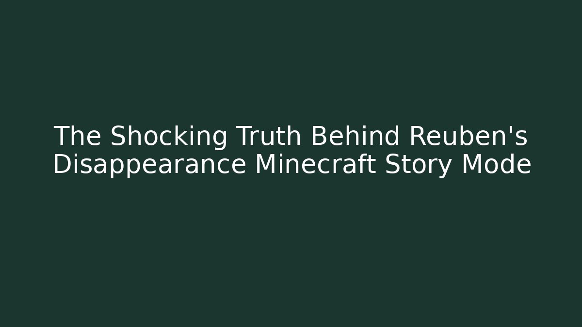 The Shocking Truth Behind Reuben's Disappearance Minecraft Story Mode
