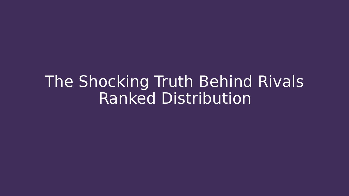 The Shocking Truth Behind Rivals Ranked Distribution