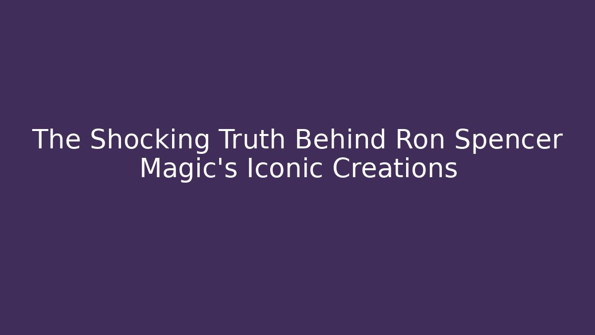 The Shocking Truth Behind Ron Spencer Magic's Iconic Creations - Create More Assets