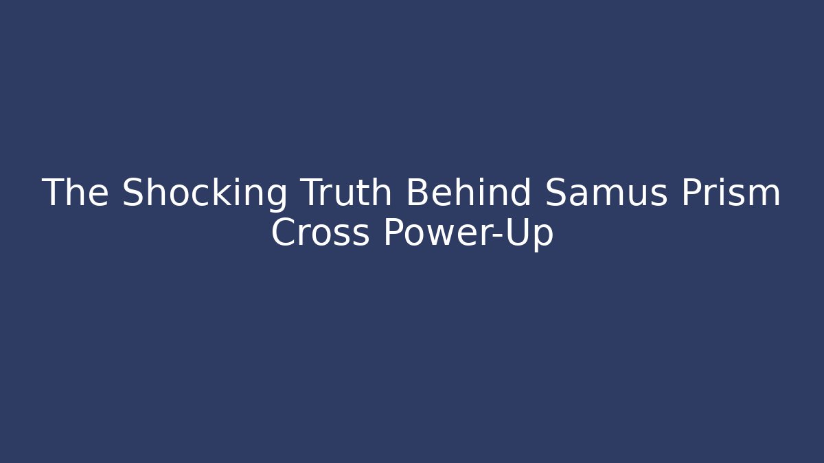 The Shocking Truth Behind Samus Prism Cross Power-Up - Create More Assets