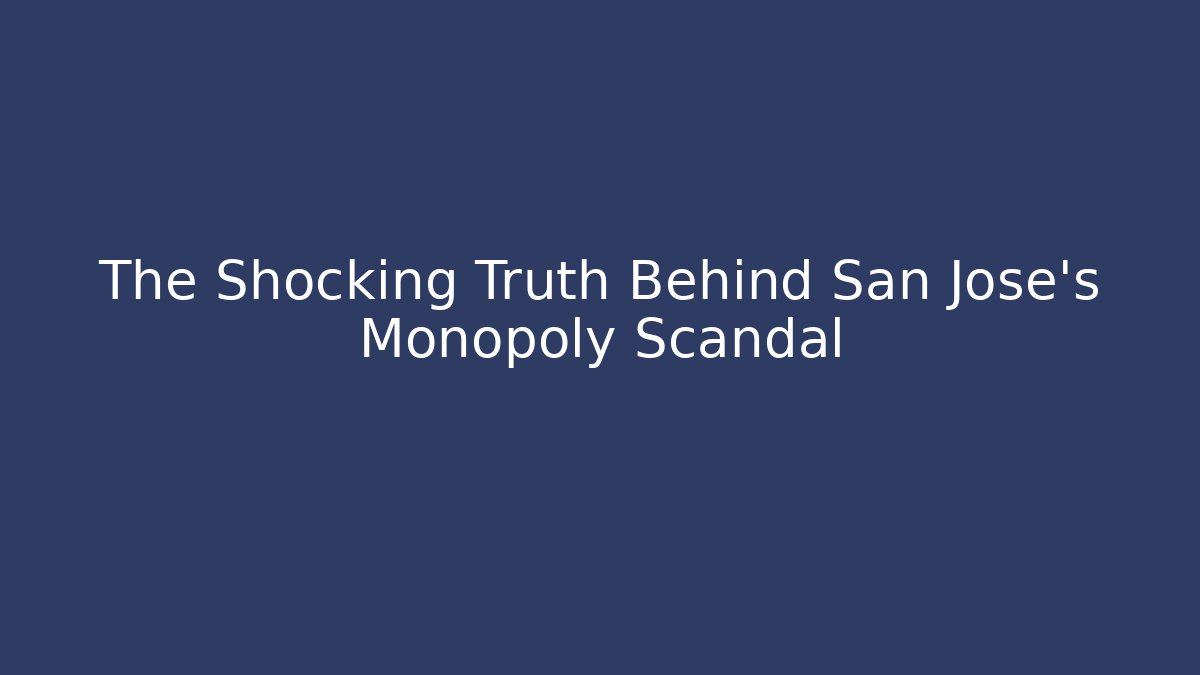 The Shocking Truth Behind San Jose's Monopoly Scandal