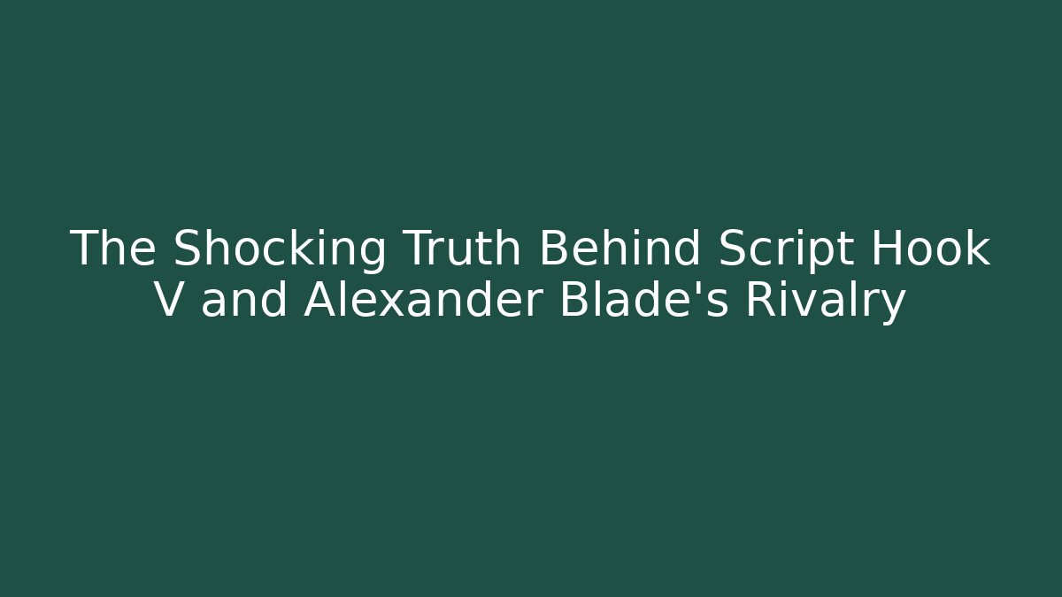 The Shocking Truth Behind Script Hook V and Alexander Blade's Rivalry - Create More Assets