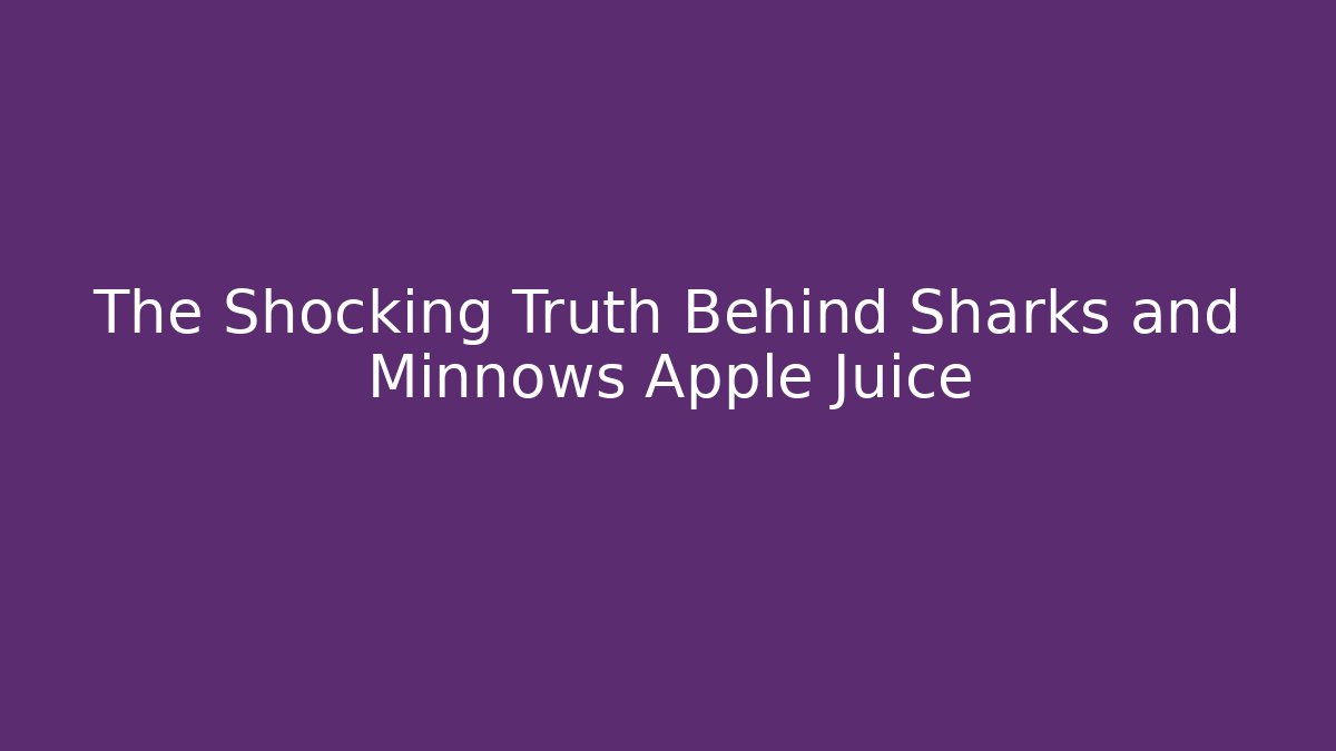 The Shocking Truth Behind Sharks and Minnows Apple Juice