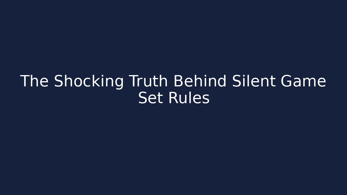 The Shocking Truth Behind Silent Game Set Rules - Create More Assets
