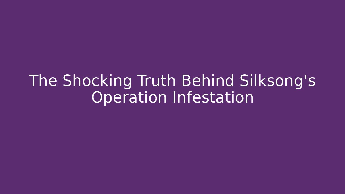 The Shocking Truth Behind Silksong's Operation Infestation - Create More Assets