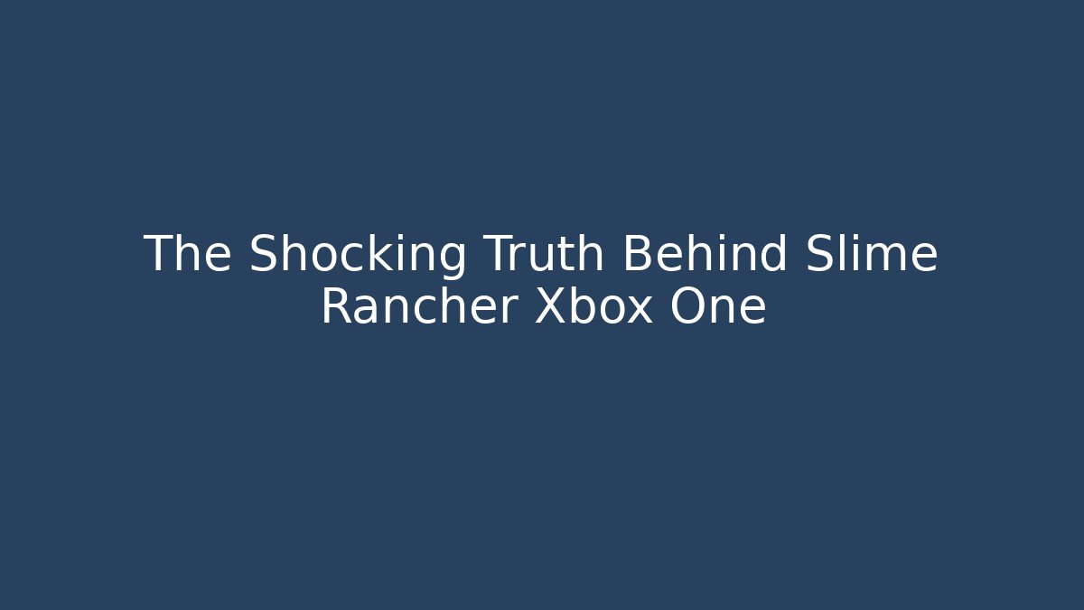The Shocking Truth Behind Slime Rancher Xbox One - Create More Assets