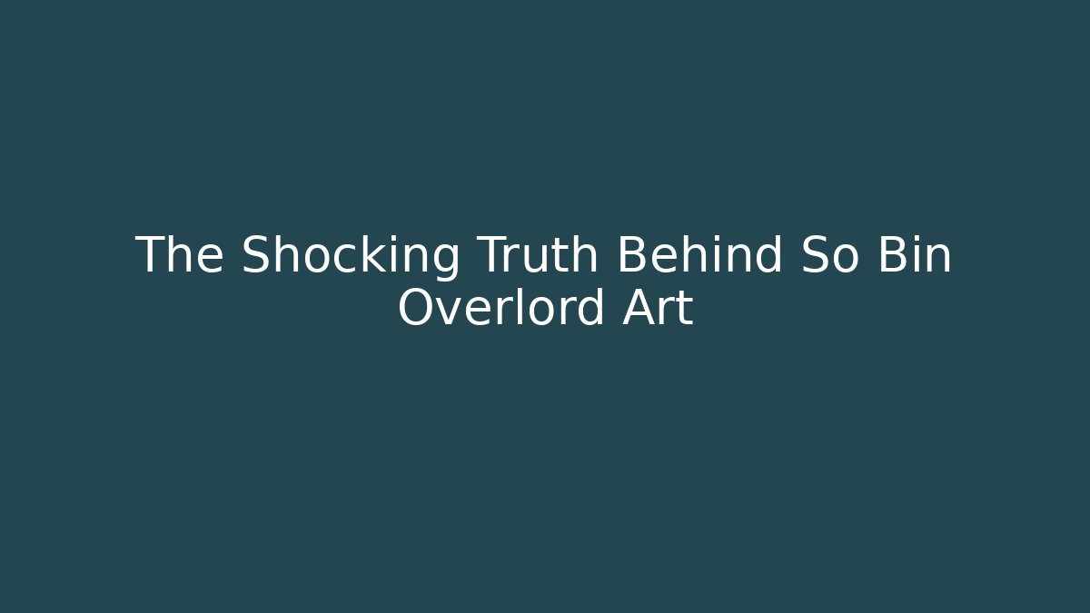 The Shocking Truth Behind So Bin Overlord Art - Create More Assets