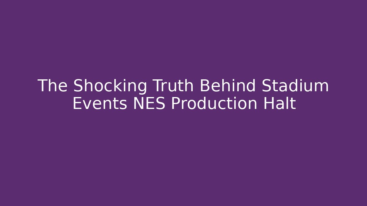 The Shocking Truth Behind Stadium Events NES Production Halt