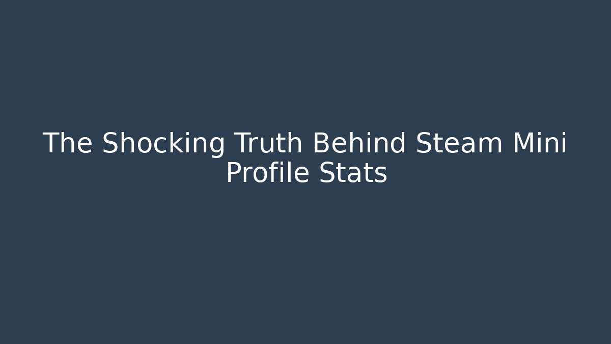 The Shocking Truth Behind Steam Mini Profile Stats - Create More Assets