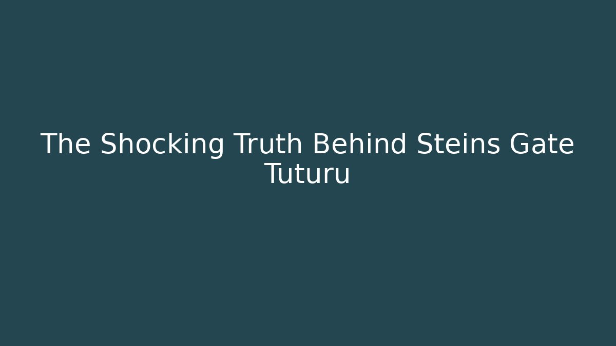 The Shocking Truth Behind Steins Gate Tuturu