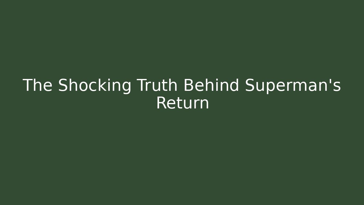 The Shocking Truth Behind Superman's Return - Create More Assets