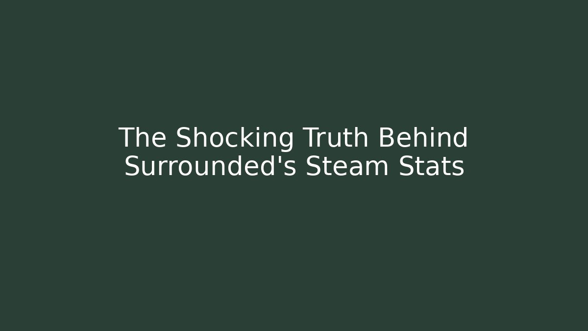 The Shocking Truth Behind Surrounded’s Steam Stats - Create More Assets