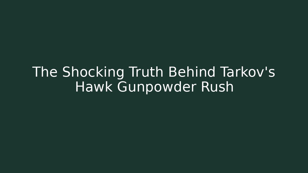 The Shocking Truth Behind Tarkov's Hawk Gunpowder Rush