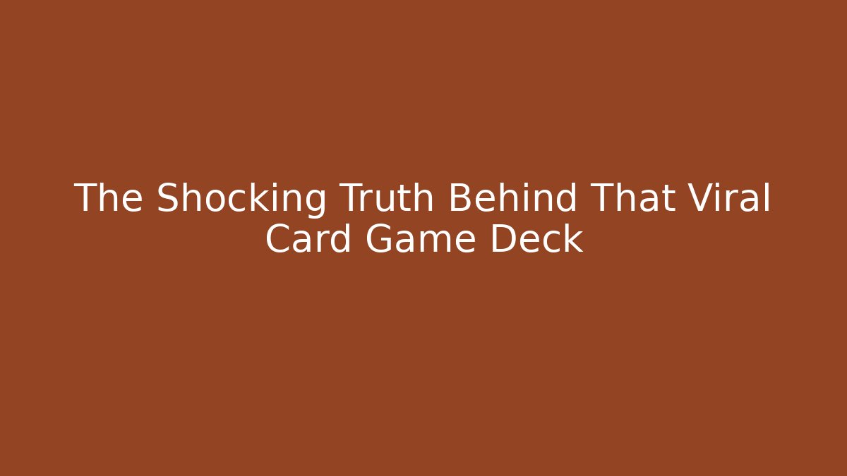 The Shocking Truth Behind That Viral Card Game Deck