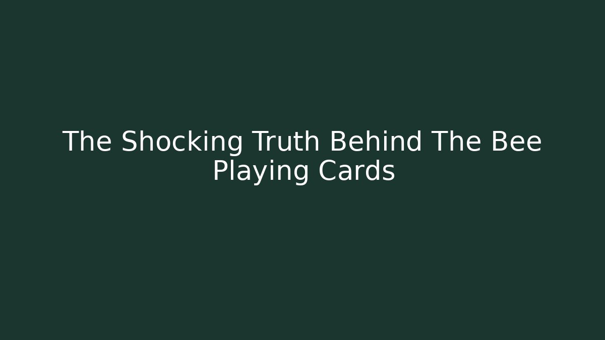 The Shocking Truth Behind The Bee Playing Cards