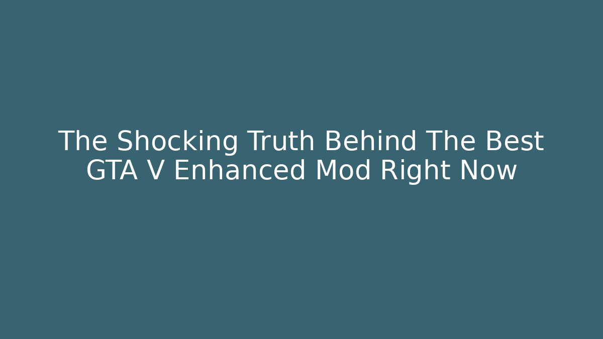 The Shocking Truth Behind The Best GTA V Enhanced Mod Right Now