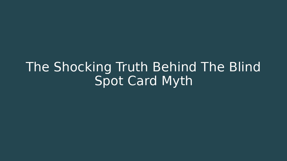 The Shocking Truth Behind The Blind Spot Card Myth - Create More Assets