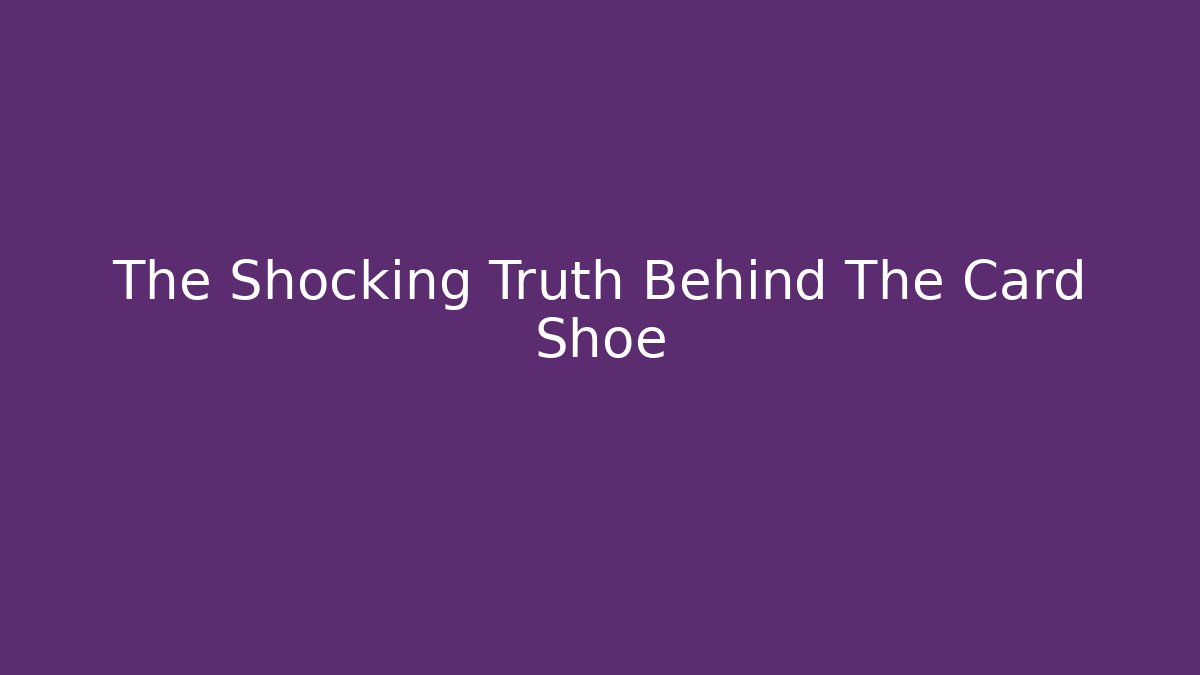 The Shocking Truth Behind The Card Shoe