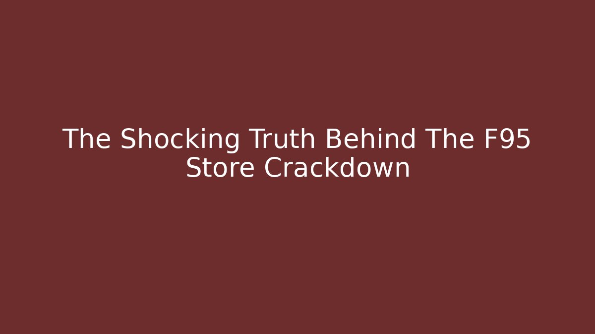 The Shocking Truth Behind The F95 Store Crackdown
