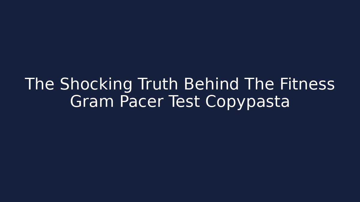 The Shocking Truth Behind The Fitness Gram Pacer Test Copypasta