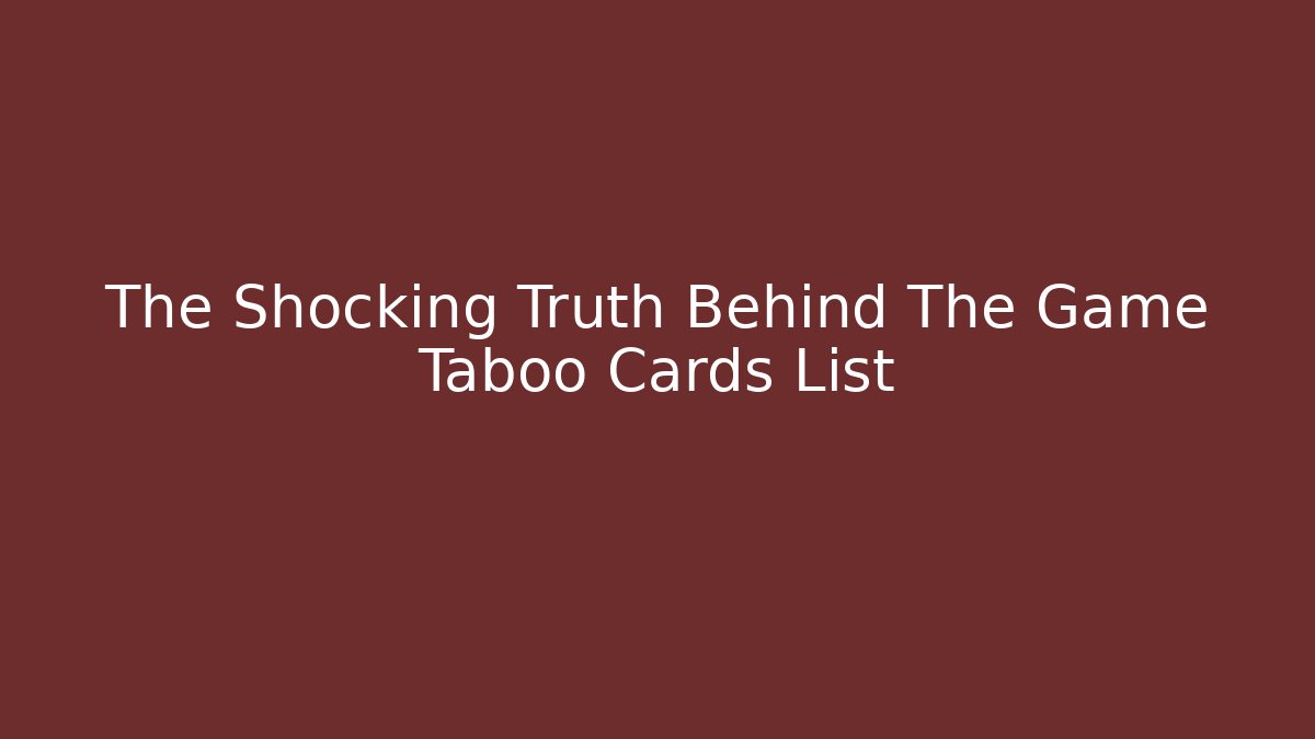 The Shocking Truth Behind The Game Taboo Cards List