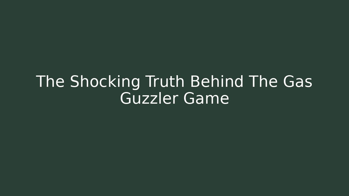 The Shocking Truth Behind The Gas Guzzler Game