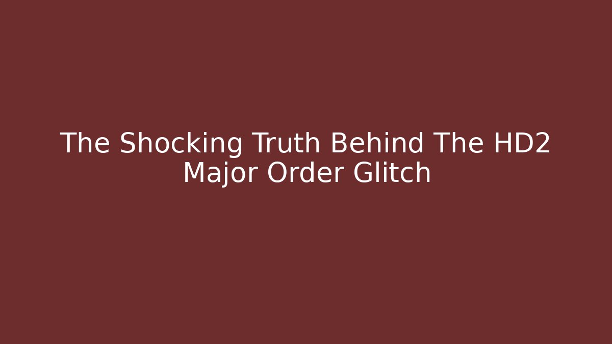 The Shocking Truth Behind The HD2 Major Order Glitch