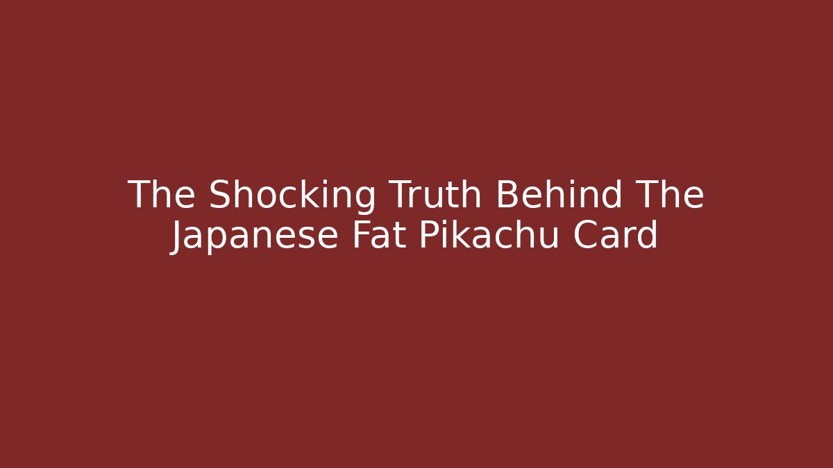 The Shocking Truth Behind The Japanese Fat Pikachu Card