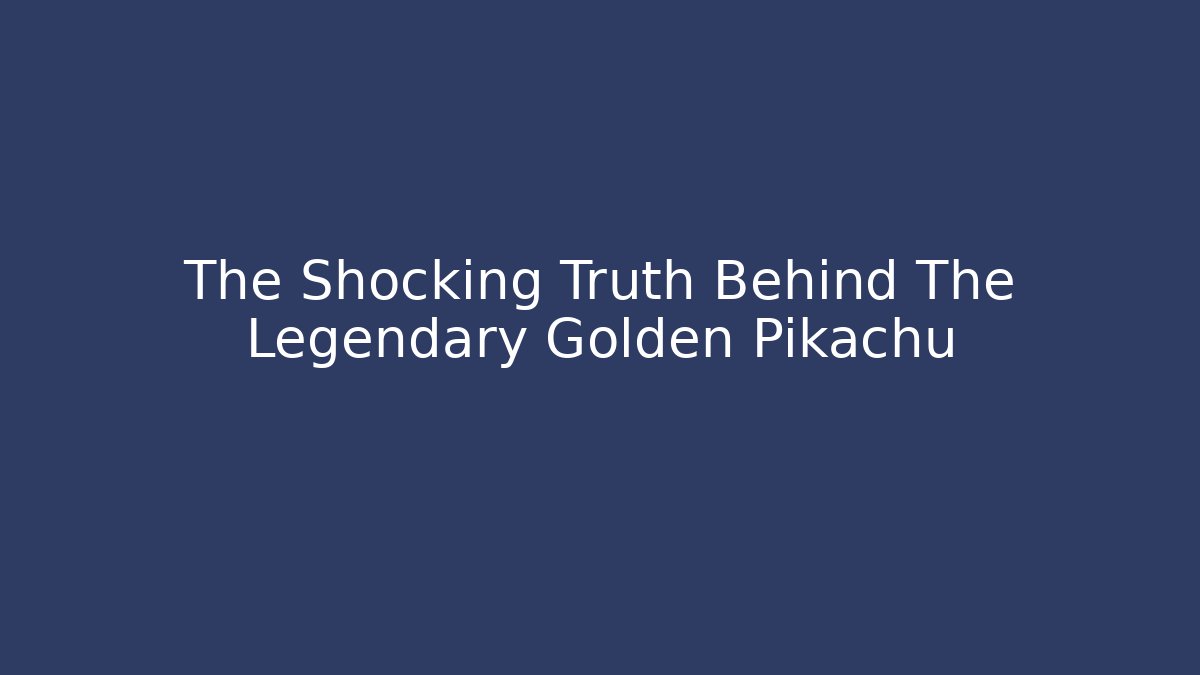 The Shocking Truth Behind The Legendary Golden Pikachu