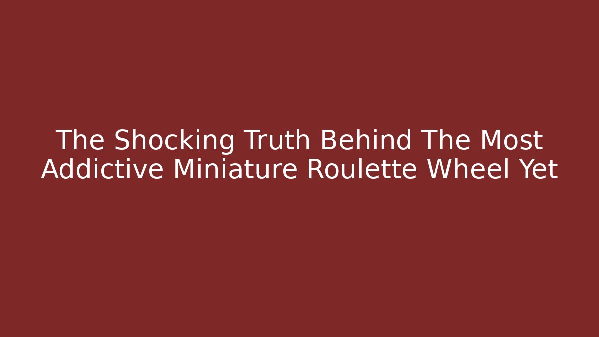 The Shocking Truth Behind The Most Addictive Miniature Roulette Wheel Yet