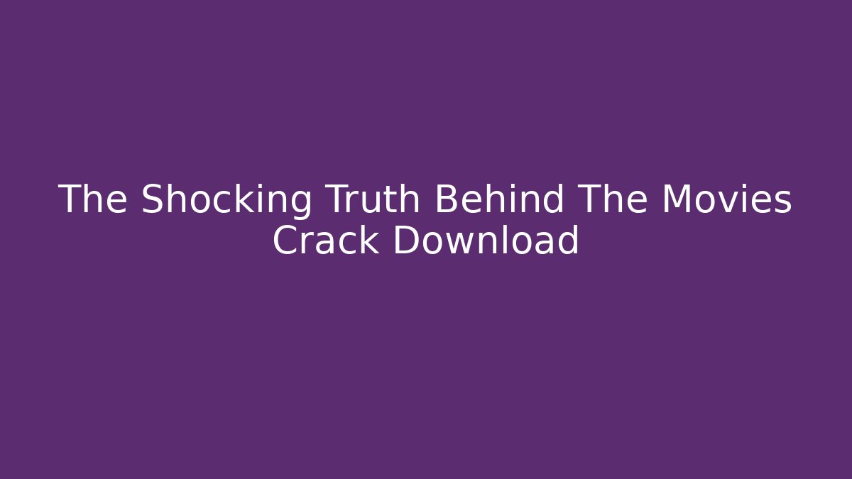 The Shocking Truth Behind The Movies Crack Download