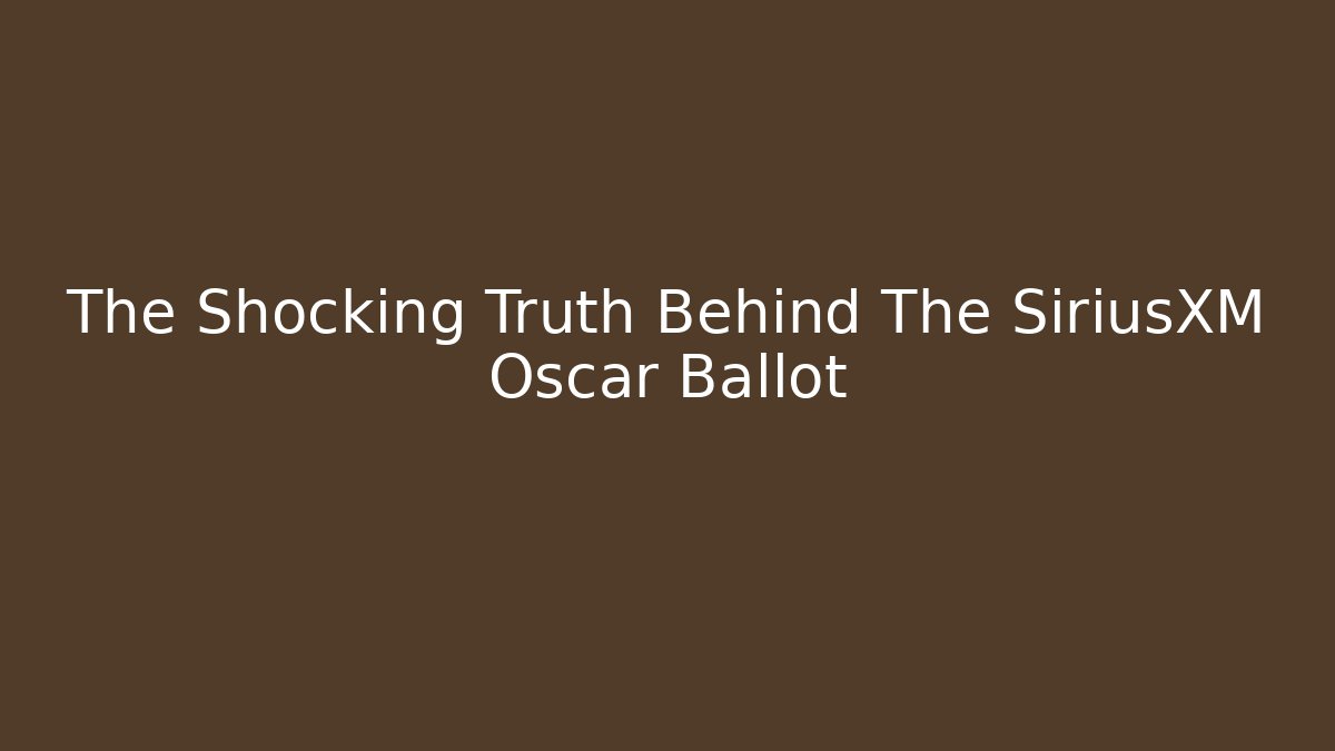 The Shocking Truth Behind The SiriusXM Oscar Ballot